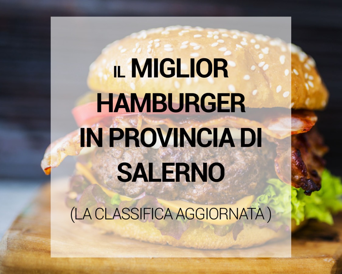 Miglior Hamburger in provincia di Salerno: ecco la classifica aggiornata