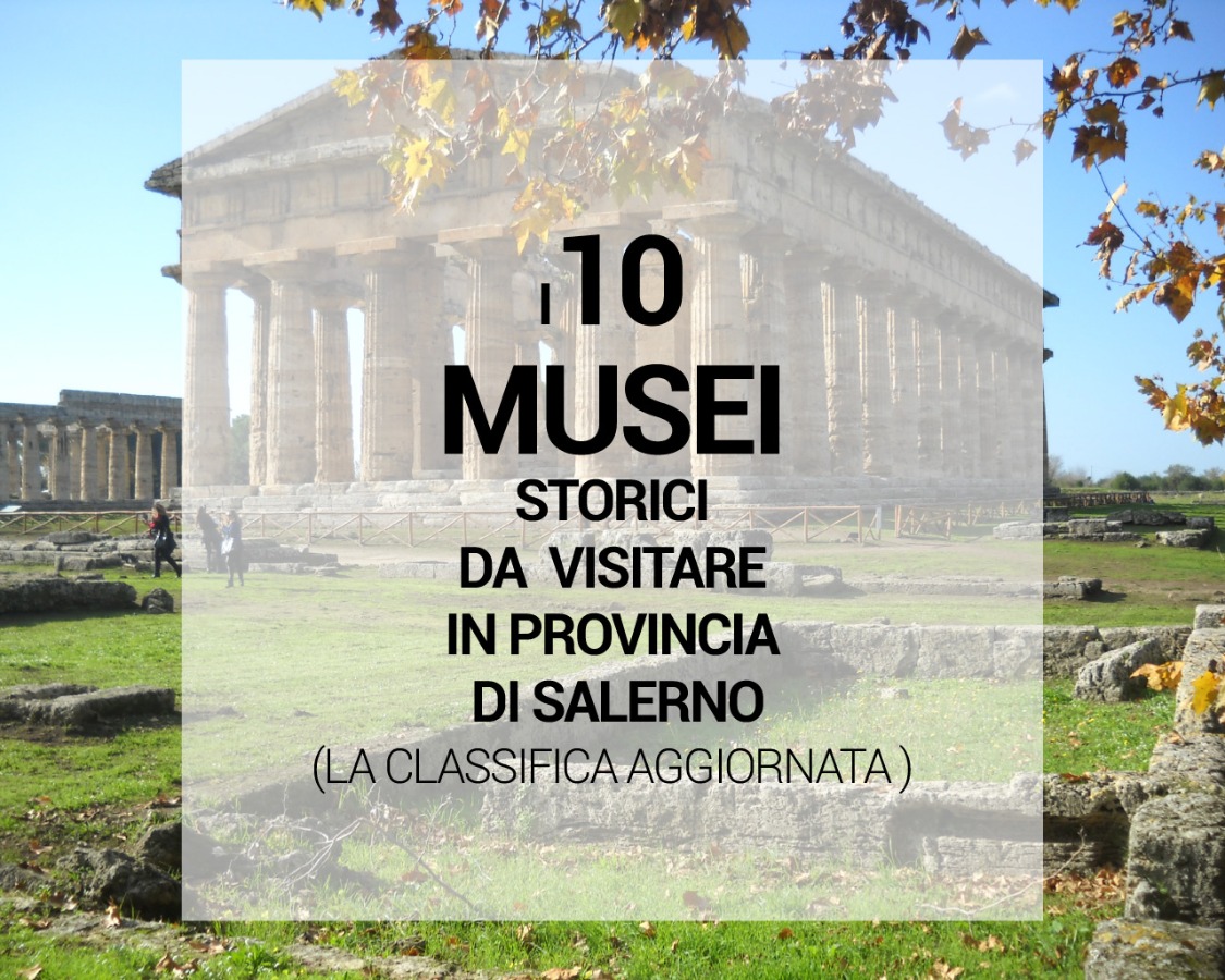 I 10 musei storici da visitare in provincia di Salerno: la classifica aggiornata (ottobre 2019)